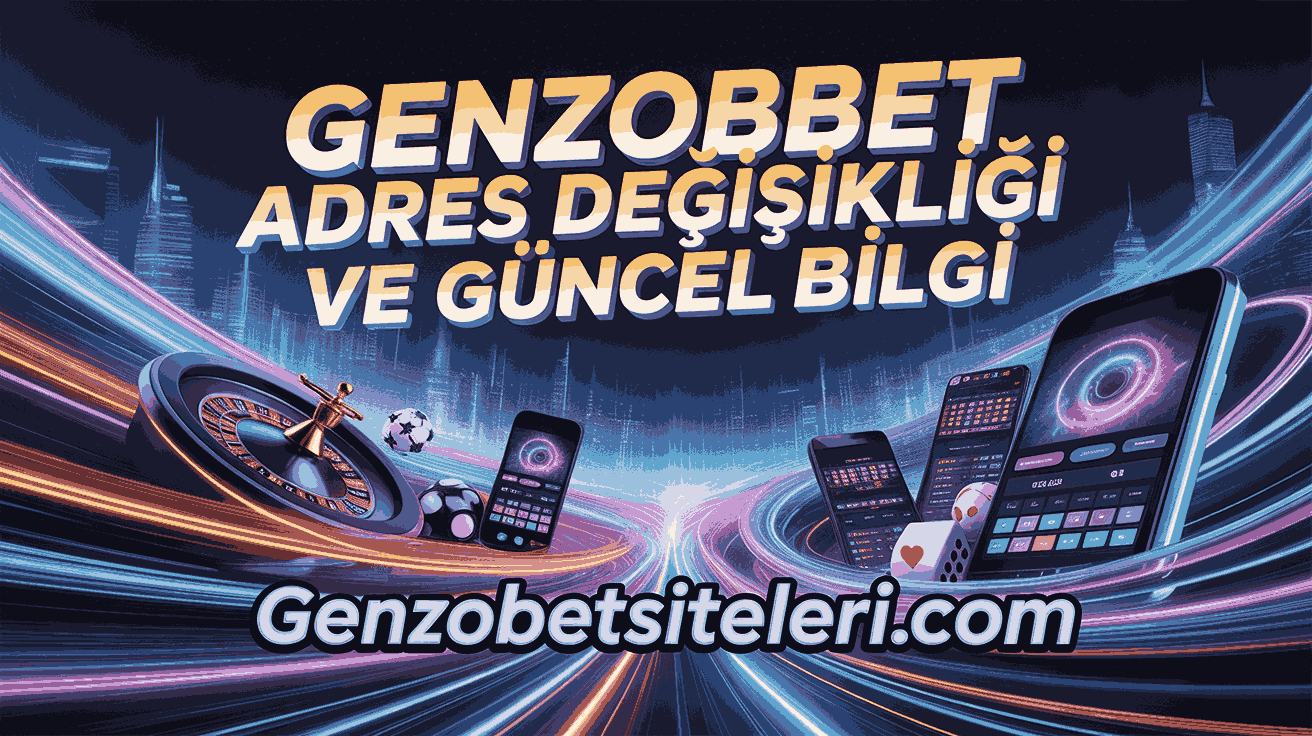 Genzobet Adres Değişikliği ve Güncel Bilgi