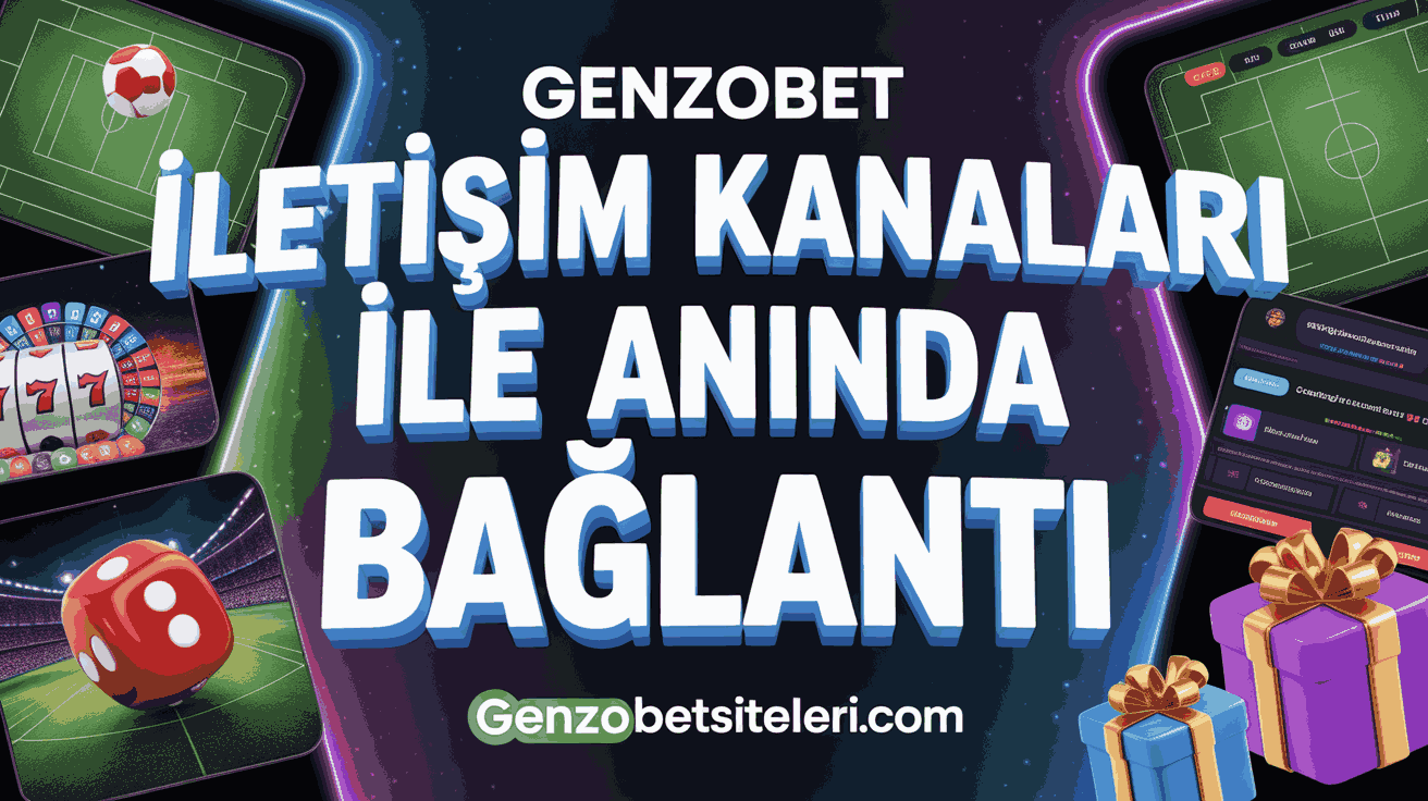 Genzobet İletişim Kanalları ile Anında Bağlantı