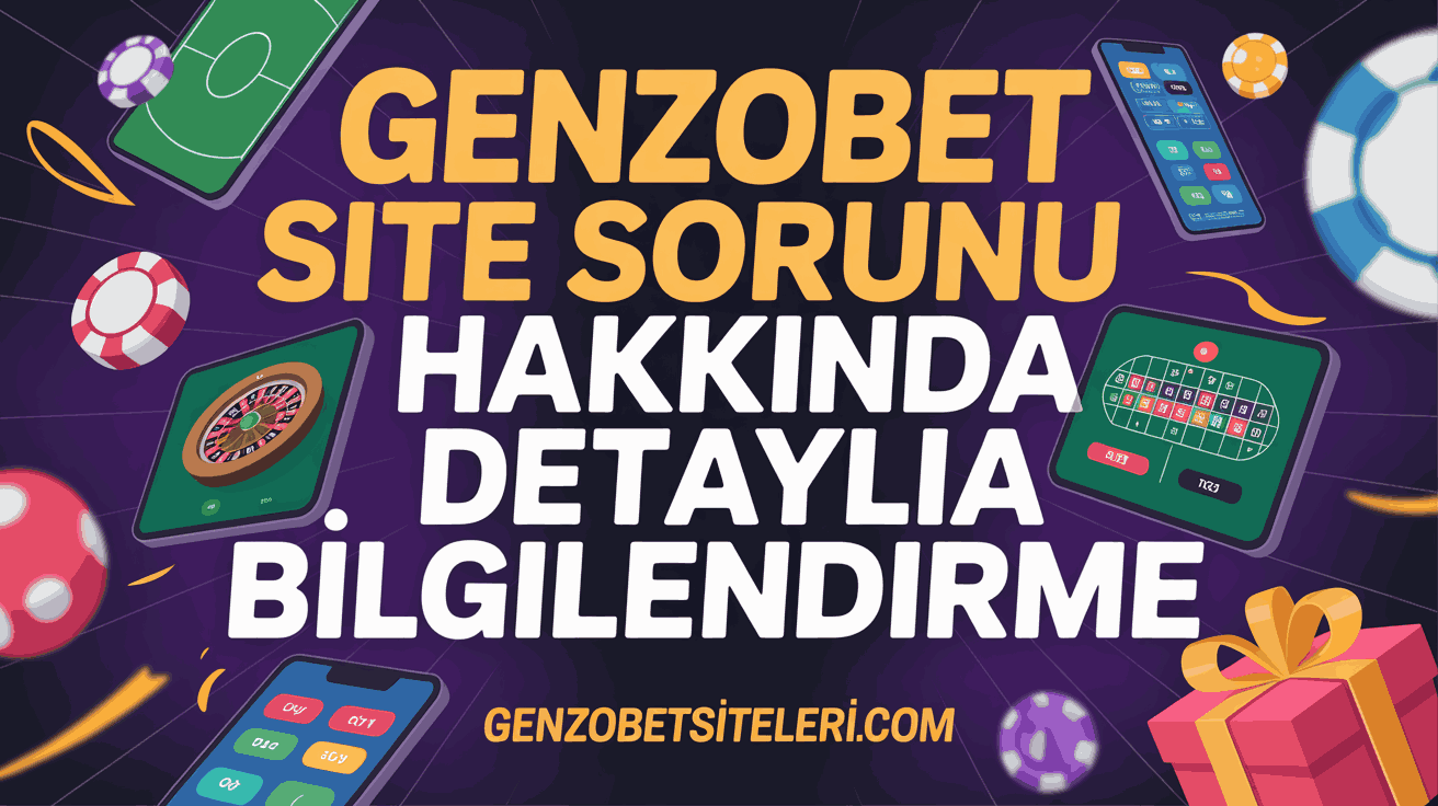 Genzobet Site Sorunu Hakkında Detaylı Bilgilendirme