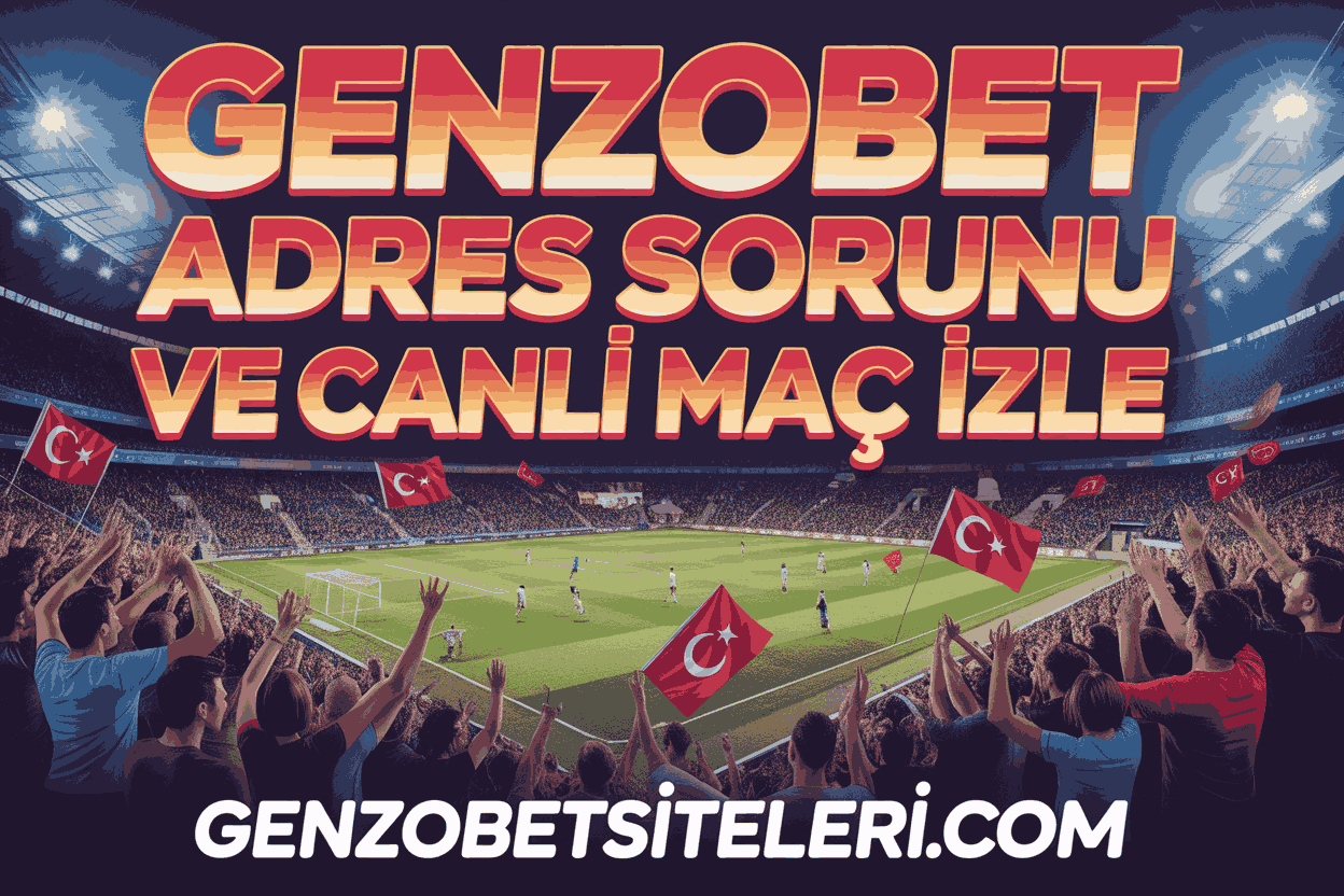 Genzobet Adres Sorunu ve Canlı Maç İzle