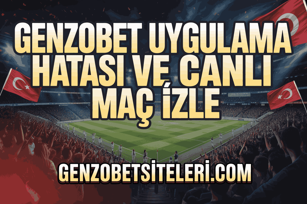 Genzobet Uygulama Hatası ve Canlı Maç İzle