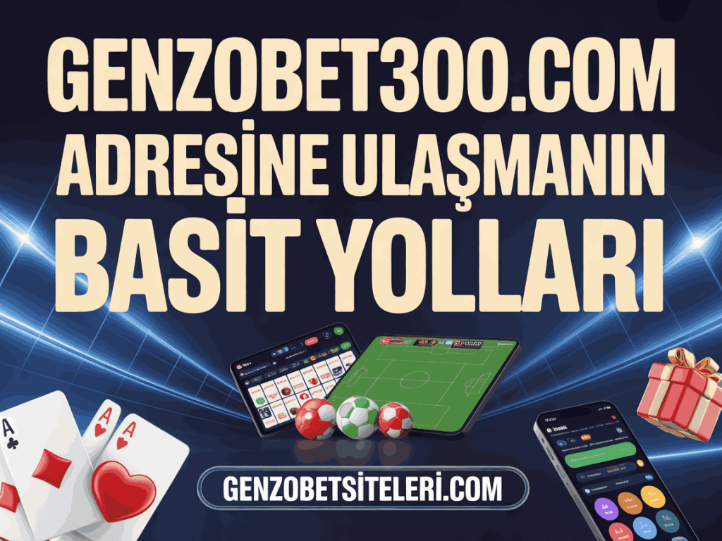 genzobet300.com adresine ulasmanin basit yollari